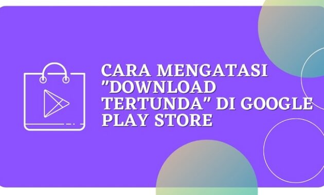 Cara Mengatasi Download Tertunda di Google Play Store