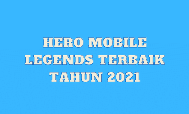 Hero Mobile Legends Terbaik Tahun 2021