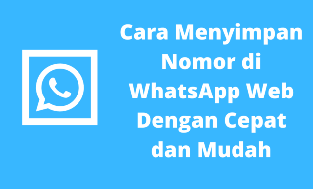 Cara Menyimpan Nomor di WhatsApp Web Dengan Cepat dan Mudah