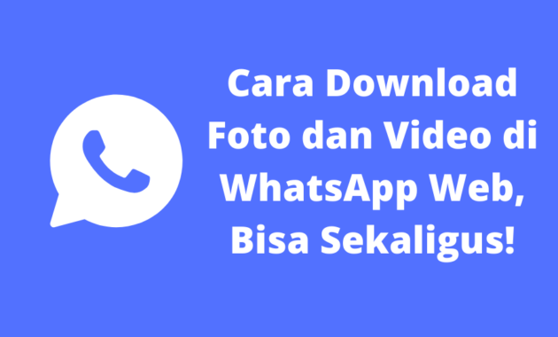 Cara Download Foto dan Video di WhatsApp Web, Bisa Sekaligus!