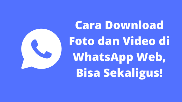 √ Cara Download Foto Dan Video Di WhatsApp Web, Bisa Sekaligus!