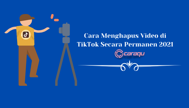 Cara Menghapus Video di TikTok Secara Permanen 2021