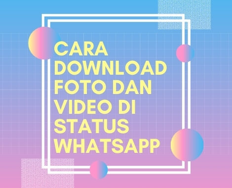 Cara Download Foto dan Video Di Status WhatsApp