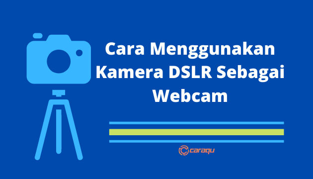 Cara Menggunakan Kamera DSLR Sebagai Webcam