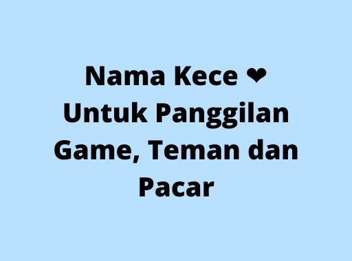 Nama Kece ❤ Untuk Panggilan Game, Teman dan Pacar