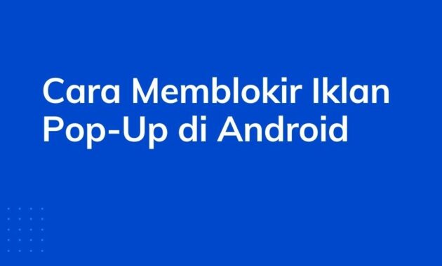 3 Cara Memblokir Iklan Pop-Up di Android