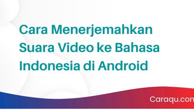 Cara Menerjemahkan Suara Video ke Bahasa Indonesia di Android