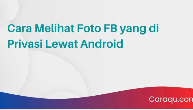 Cara Melihat Foto FB yang di Privasi Lewat Android