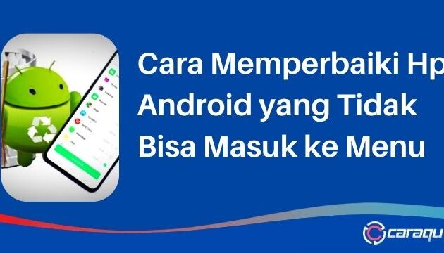 Cara Memperbaiki Hp Android yang Tidak Bisa Masuk ke Menu