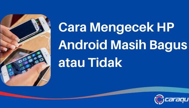 Cara Mengecek HP Android Masih Bagus atau Tidak