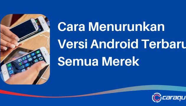 Cara Menurunkan Versi Android Terbaru Semua Merek