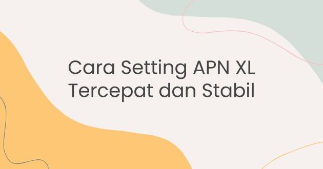 Cara Setting APN XL Tercepat dan Stabil