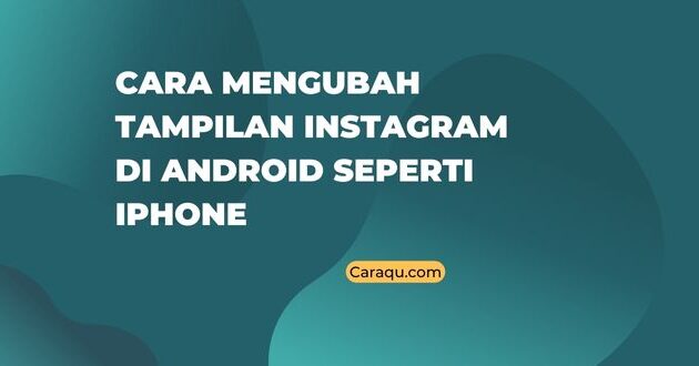 Cara Mengubah Tampilan Instagram di Android Seperti iphone