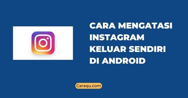 Cara Mengatasi Instagram Keluar Sendiri di Android