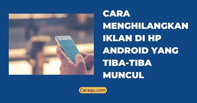 Cara Menghilangkan Iklan di HP Android Yang Tiba-Tiba Muncul