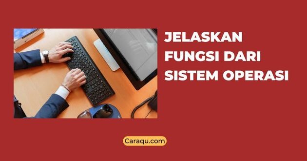 Jelaskan Fungsi Dari Sistem Operasi