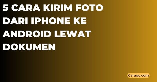 Cara Kirim Foto dari iPhone ke Android Lewat Dokumen