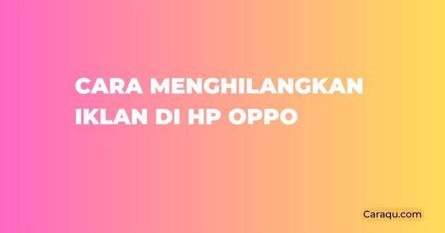 Cara Menghilangkan Iklan di HP Oppo