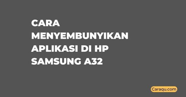 Cara Menyembunyikan Aplikasi di Hp Samsung A32