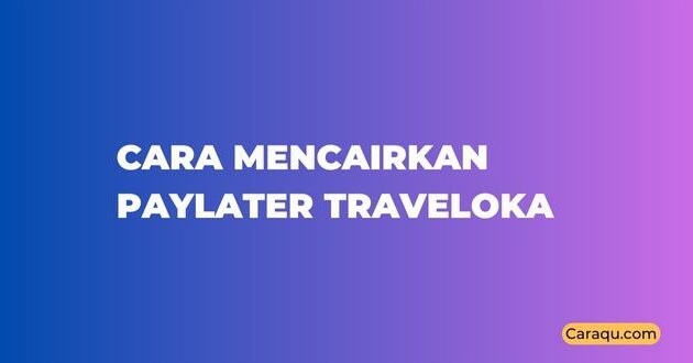 Cara Mencairkan Paylater Traveloka