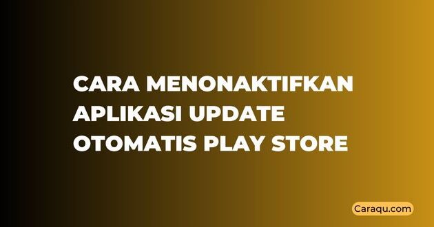 Cara Menonaktifkan Aplikasi Update Otomatis Play Store