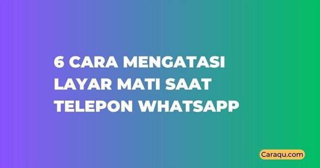 Cara Mengatasi Layar Mati Saat Telepon WhatsApp