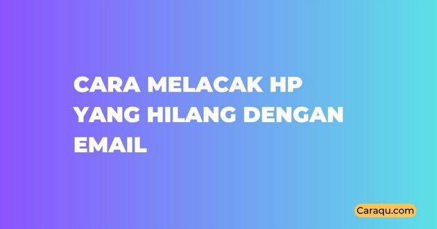 Cara Melacak HP yang Hilang dengan Email