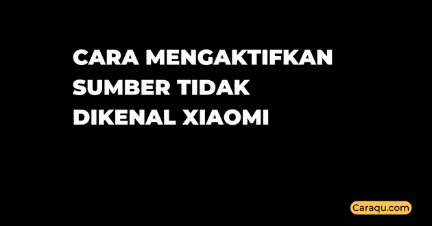 Cara Mengaktifkan Sumber Tidak Dikenal Xiaomi