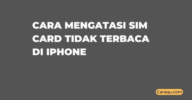 Cara Mengatasi SIM Card Tidak Terbaca di Iphone