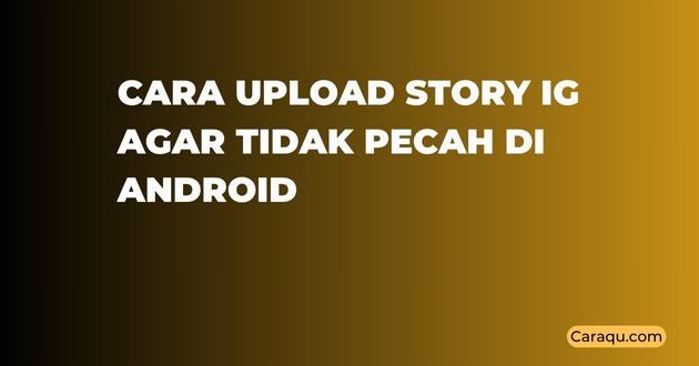 Cara Upload Story IG Agar Tidak Pecah di Android