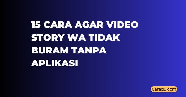 Cara Agar Video Story WA Tidak Buram Tanpa Aplikasi