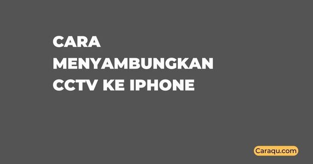 Cara Menyambungkan CCTV ke iPhone