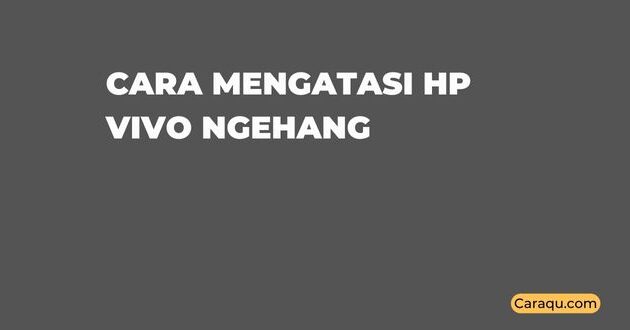 Cara Mengatasi Hp Vivo Ngehang