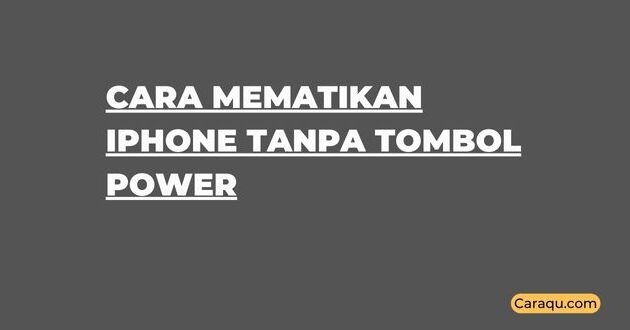 Cara Mematikan iPhone Tanpa Tombol Power