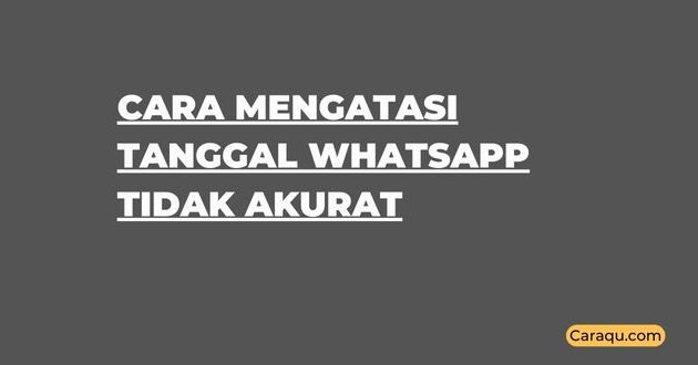 Cara Mengatasi Tanggal WhatsApp Tidak Akurat