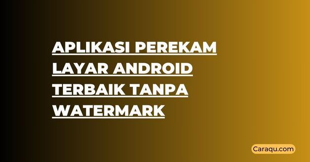 Aplikasi Perekam Layar Android Terbaik Tanpa Watermark