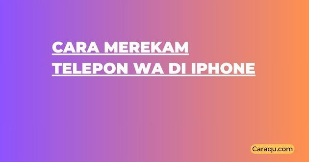 Cara Merekam Telepon WA di iPhone