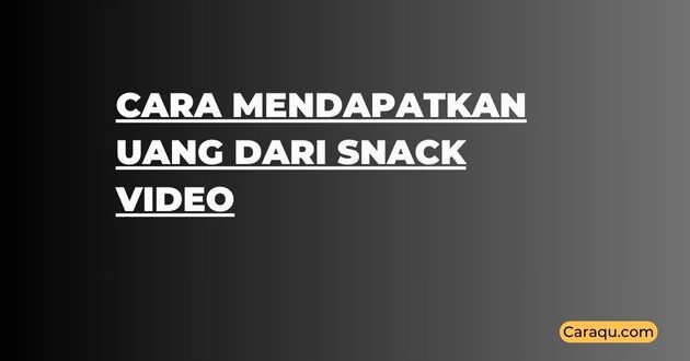 Cara Mendapatkan Uang dari Snack Video