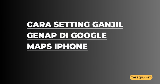 Cara Setting Ganjil Genap di Google Maps iPhone