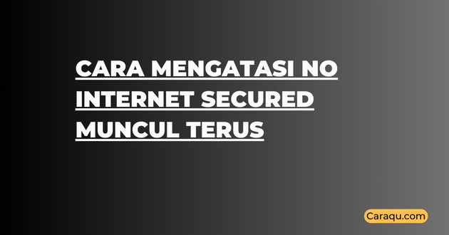 Cara Mengatasi No Internet Secured Muncul Terus