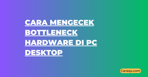 Cara Mengecek Bottleneck Hardware di PC Desktop