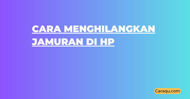 Cara Menghilangkan Jamuran di HP