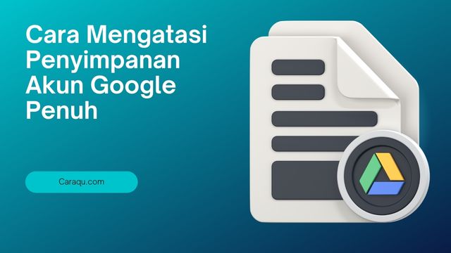 Cara Mengatasi Penyimpanan Akun Google Penuh