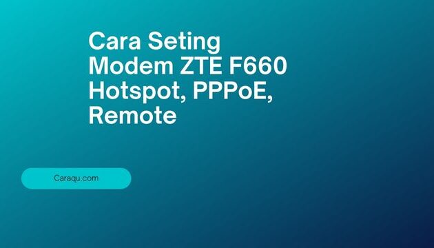 Cara Setting Modem ZTE F660 Super Mudah