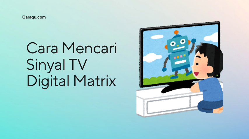 Cara Lengkap Mencari Sinyal TV Digital Matrix