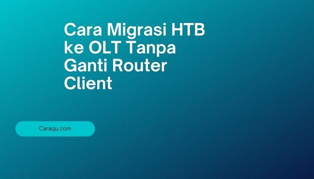 Cara Migrasi HTB ke OLT Tanpa Ganti Router