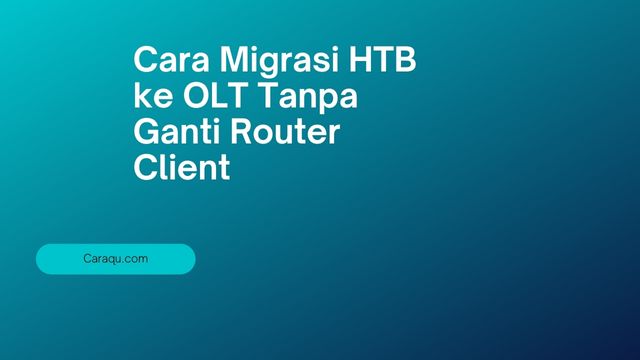 Cara Migrasi HTB ke OLT Tanpa Ganti Router