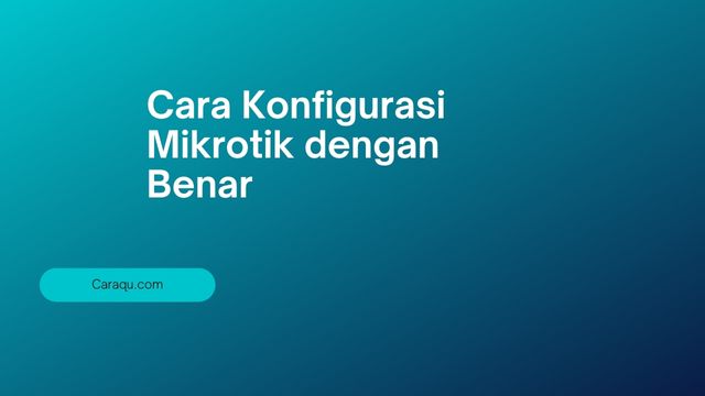 Cara Konfigurasi Mikrotik dengan Benar