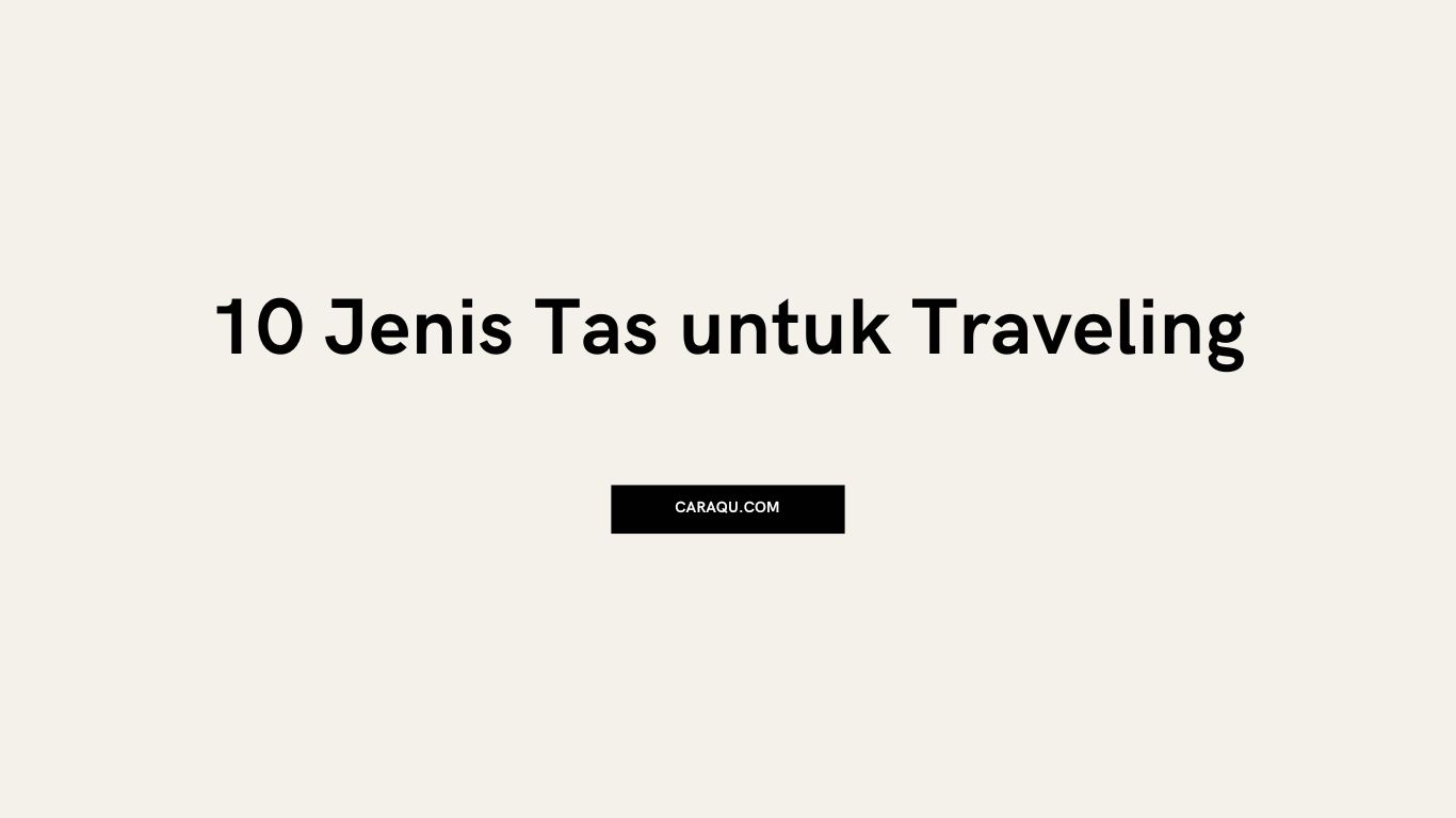 Rekomendasi 10 Jenis Tas untuk Traveling